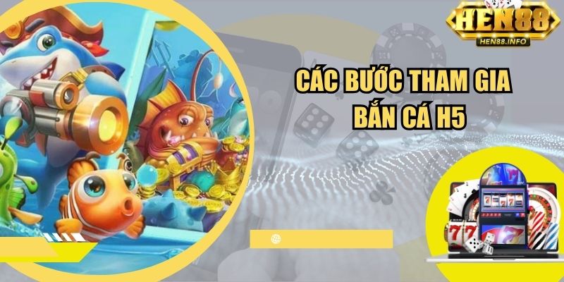 Các bước tham gia game bắn cá H5
