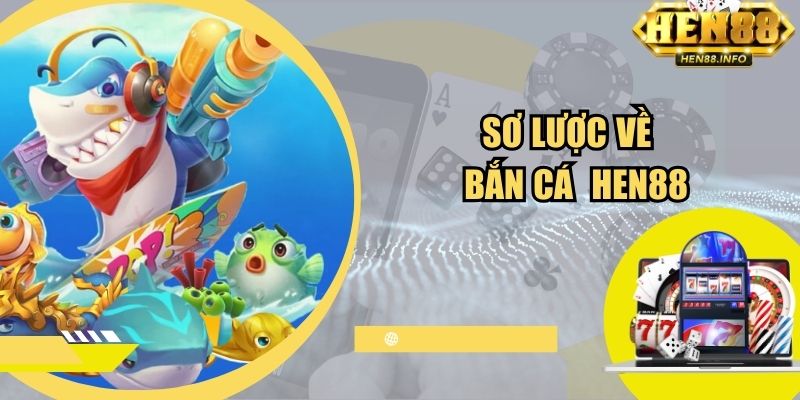 Sơ lược về game bắn cá của Hen88