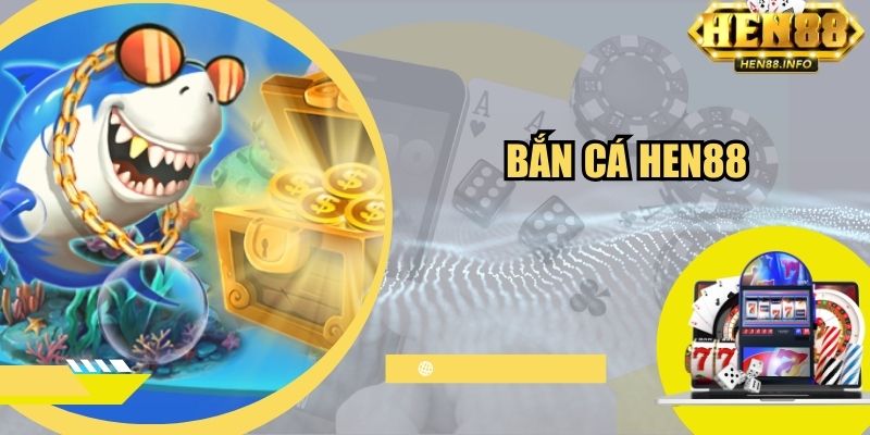 Bắn Cá Hen88 - Siêu Phẩm Giải Trí Ấn Tượng Nhất Trong Năm