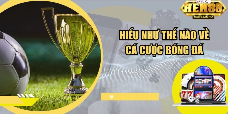 Hiểu như thế nào về cá cược bóng đá?