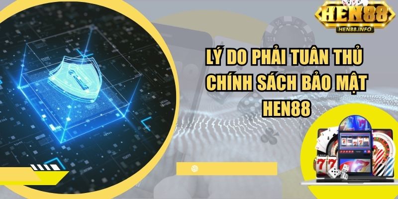 Lý do phải tuân thủ chính sách bảo mật tại Hen88