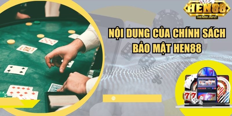 Nội dung của chính sách bảo mật Hen88