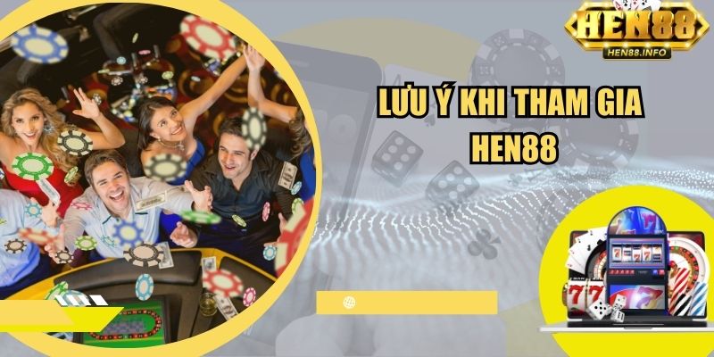 Lưu ý khi tham gia Hen88