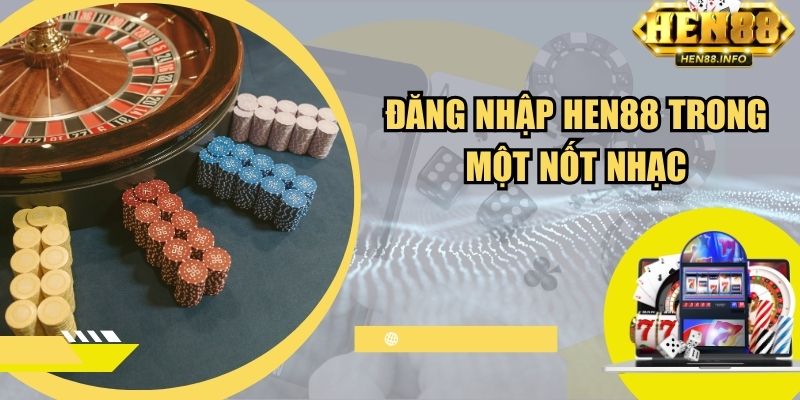 Đăng nhập Hen88 trong một nốt nhạc
