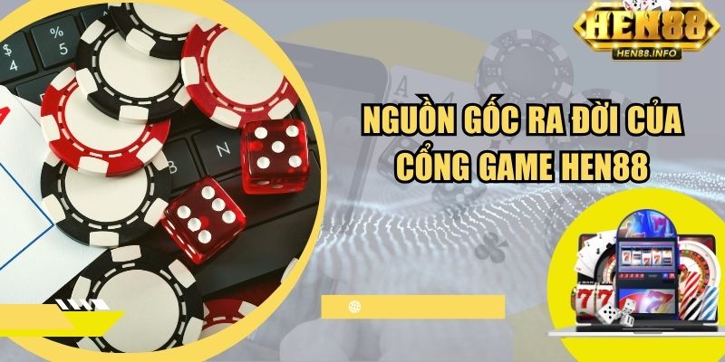 Nguồn gốc ra đời của cổng game Hen88
