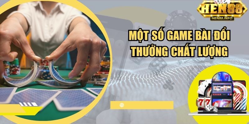 Một số game bài đổi thưởng chất lượng tại Hen88