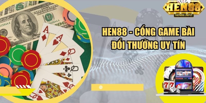 Hen88 - Cổng game bài đổi thưởng uy tín