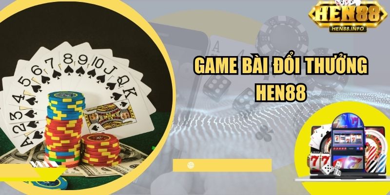 Game Bài Đổi Thưởng Hen88 - Sân Chơi Cá Cược Chuyên Nghiệp