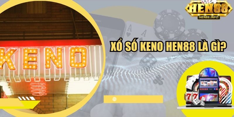 Xổ số Keno Hen88 là gì?