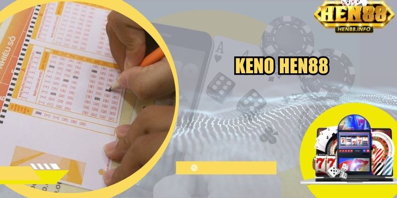 Keno Hen88 - Chơi Thật, Trúng Lớn, Nhận Thưởng Liền Tay