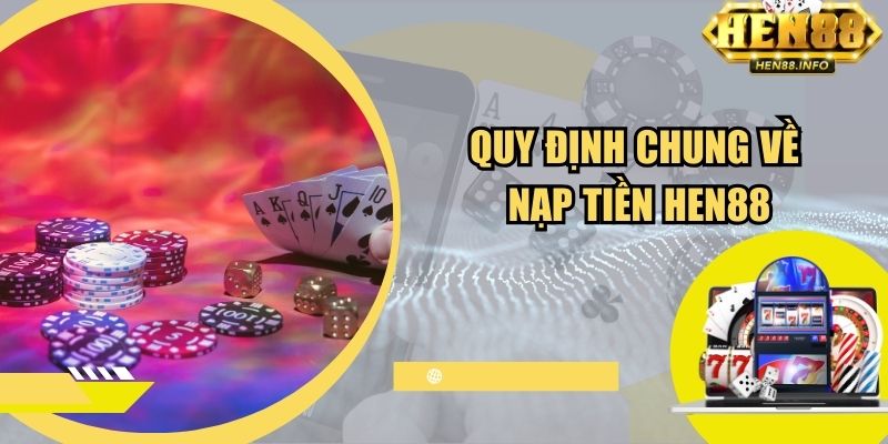 Quy định chung về nạp tiền tại Hen88