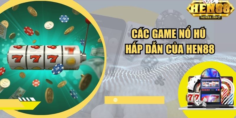 Các game nổ hũ ăn khách tại cổng game Hen88