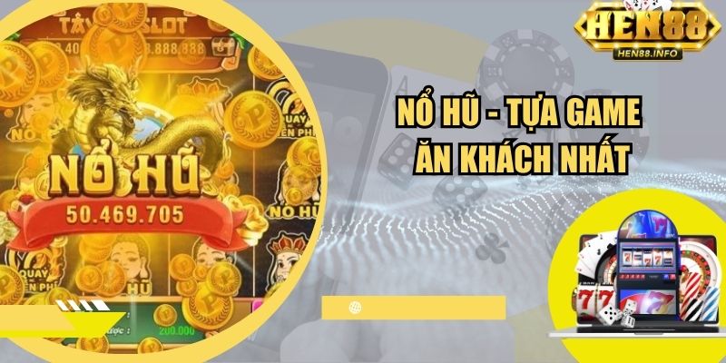 Nổ hũ - Tựa game ăn khách nhất cổng game Hen88
