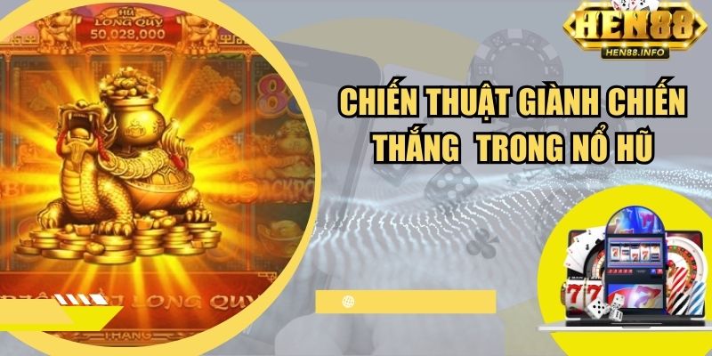 Chiến thuật giành chiến thắng trong trò chơi nổ hũ Hen88