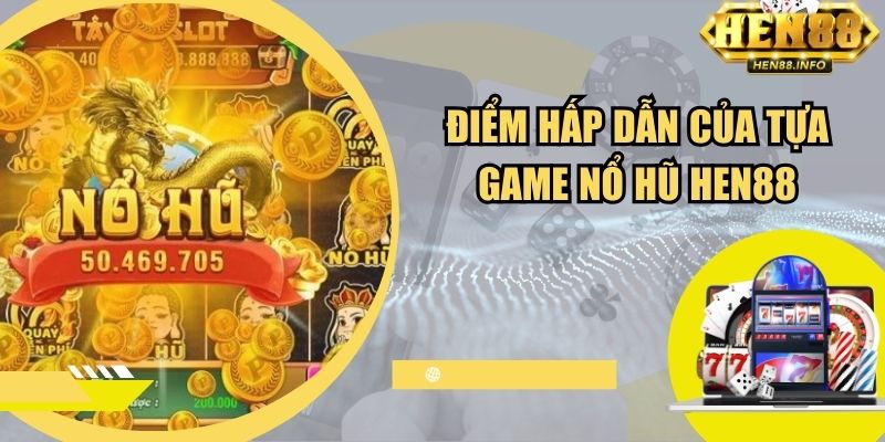 Điểm hấp dẫn của tựa game nổ hũ Hen88