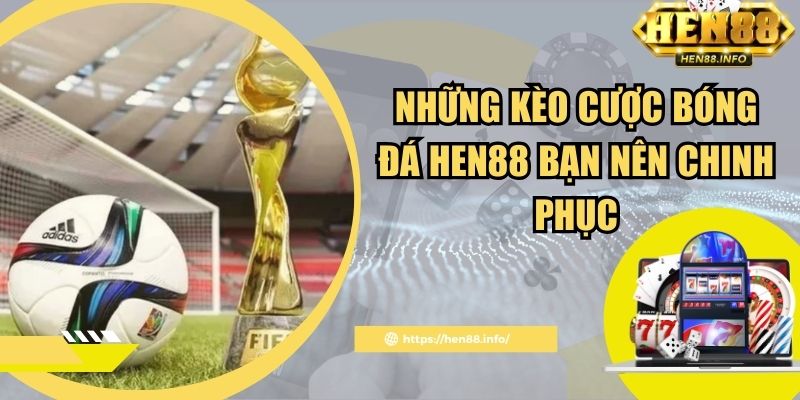 Những lý do bạn nên chọn cá cược bóng đá Hen88