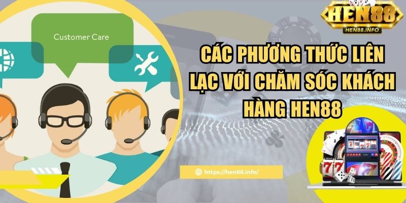 Các phương thức liên lạc với chăm sóc khách hàng Hen88