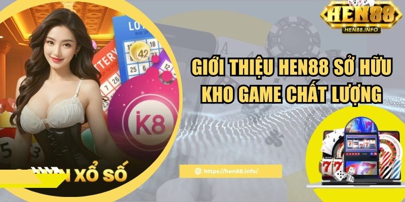 Giới thiệu Hen88 sở hữu kho game chất lượng