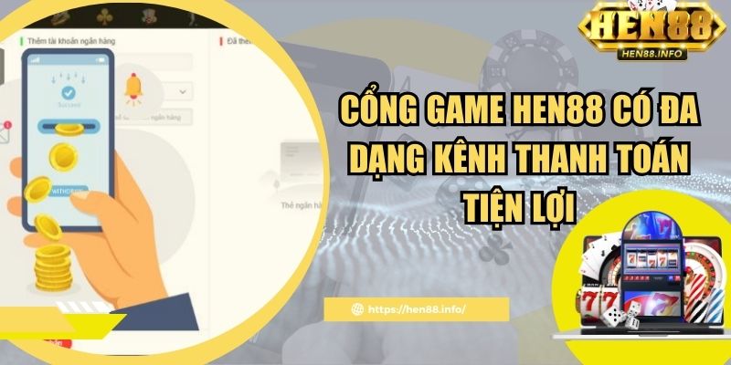 Cổng game Hen88 có đa dạng kênh thanh toán tiện lợi