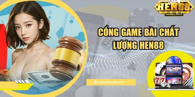 Cổng game bài chất lượng Hen88