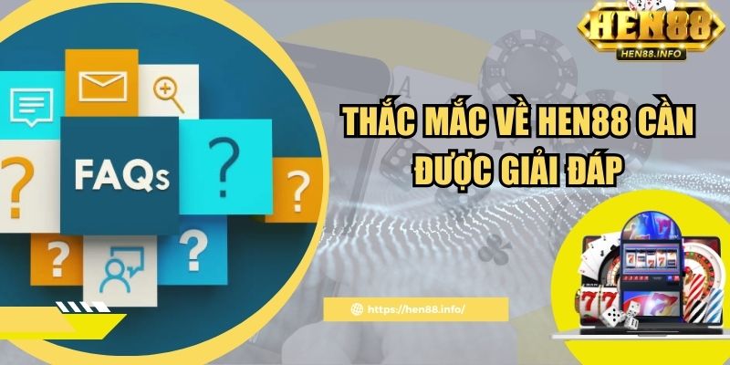Thắc mắc về Hen88 cần được giải đáp