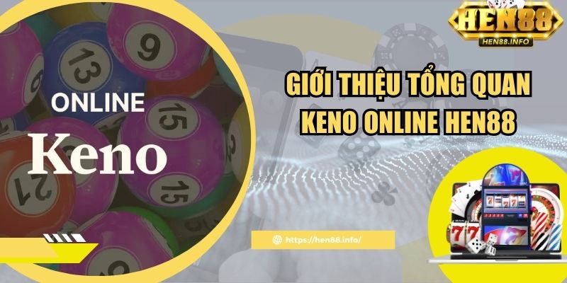 Giới thiệu tổng quan keno online Hen88