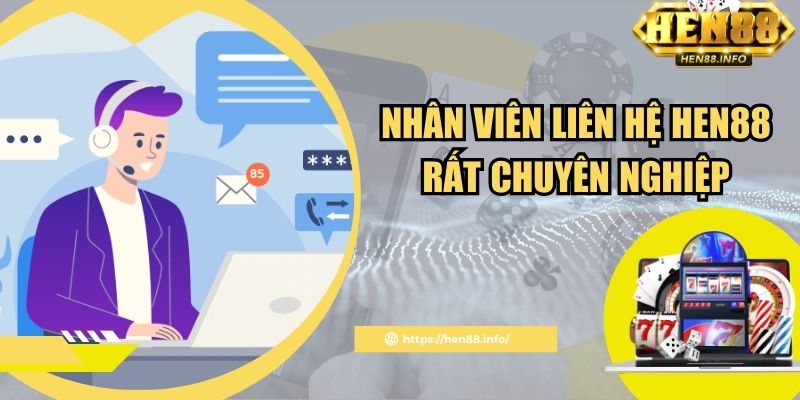 Nhân viên liên hệ Hen88 rất chuyên nghiệp