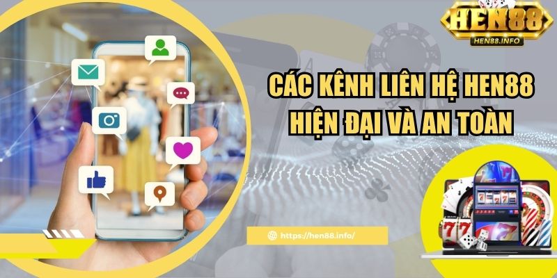 Các kênh liên hệ Hen88 hiện đại và an toàn