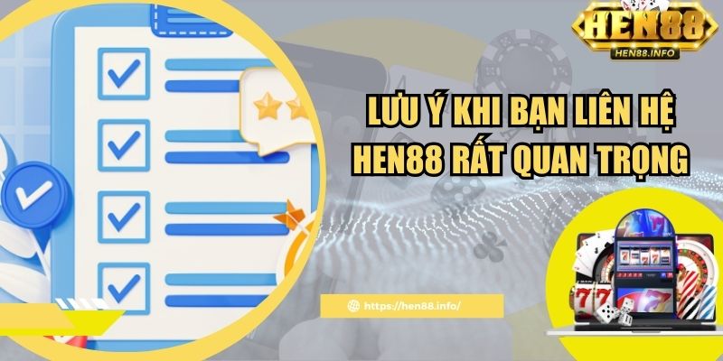 Lưu ý khi bạn liên hệ Hen88 rất quan trọng
