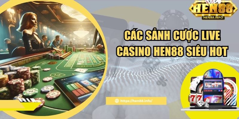 Sơ lược sảnh game live casino Hen88 nổi tiếng 2025