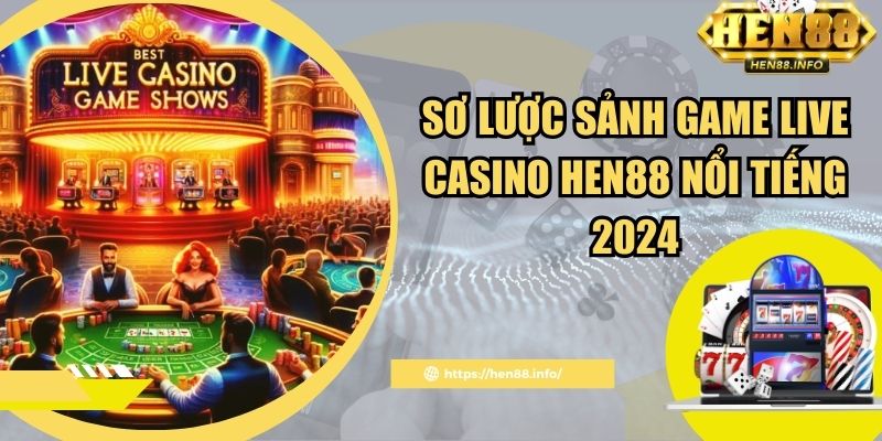 Các sảnh cược live casino Hen88 siêu hot