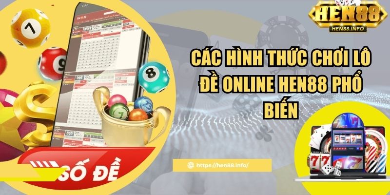 Các hình thức chơi lô đề online Hen88 phổ biến