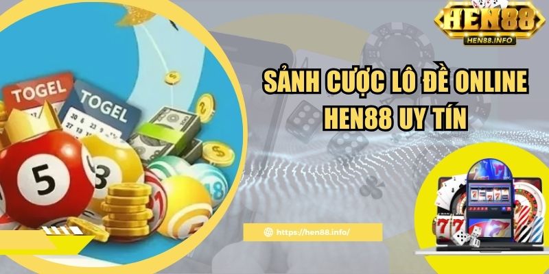 Sảnh cược lô đề online Hen88 uy tín