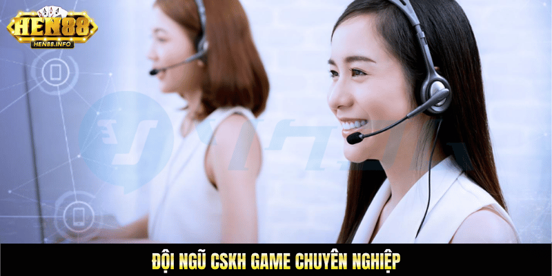 Đội ngũ chăm sóc khách hàng game chuyên nghiệp