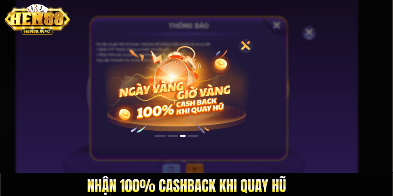 Nhận 100% cashback khi quay hũ, sự kiện tân thủ hen88