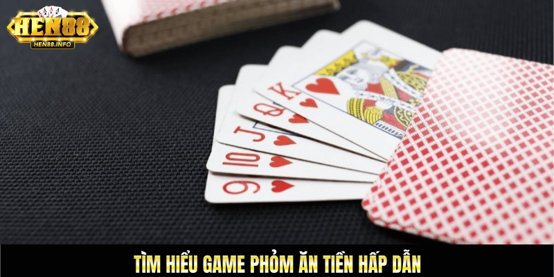 Tìm hiểu game phỏm ăn tiền hấp dẫn