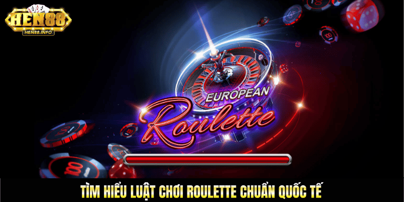 luật chơi roulette hen88 chuẩn quốc tế